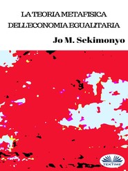 бесплатно читать книгу La Teoria Metafisica Dell'Economia Egualitaria автора Jo M. Sekimonyo