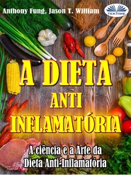 бесплатно читать книгу A Dieta Anti-Inflamatória - A Ciência E A Arte Da Dieta Anti-Inflamatória автора Jason T. William
