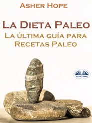 бесплатно читать книгу La Dieta Paleo: La Última Guía Para Recetas Paleo автора Asher Hope