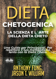 бесплатно читать книгу Dieta Chetogenica – La Scienza E L'Arte Della Dieta Cheto автора Jason T. William
