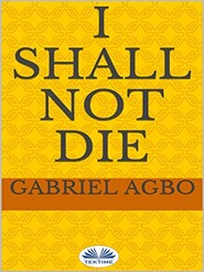 бесплатно читать книгу I Shall Not Die автора Gabriel Agbo