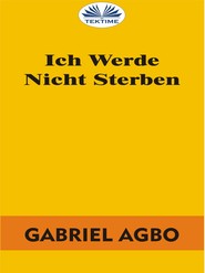 бесплатно читать книгу Ich Werde Nicht Sterben автора Gabriel Agbo