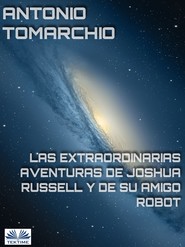 бесплатно читать книгу Las Extraordinarias Aventuras De Joshua Russell Y De Su Amigo Robot автора Antonio Tomarchio