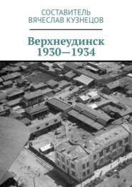 бесплатно читать книгу Верхнеудинск. 1930—1934. История города Верхнеудинска в первой половине 1930-х годов автора Вячеслав Кузнецов