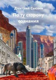 бесплатно читать книгу По ту сторону сознания автора Дмитрий Сысоев