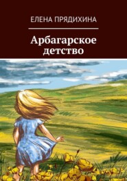 бесплатно читать книгу Арбагарское детство автора Елена Прядихина