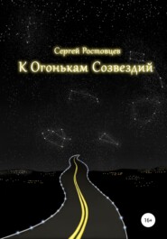 бесплатно читать книгу К Огонькам Созвездий автора Сергей Ростовцев