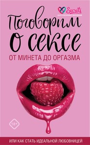 бесплатно читать книгу Поговорим о сексе или как стать идеальной любовницей. От минета до оргазма автора А. Соколов
