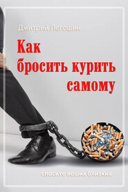 бесплатно читать книгу Как бросить курить самому. Спасите ваших близких автора Дмитрий Легошин