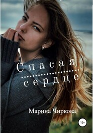 бесплатно читать книгу Спасая сердце автора Марина Чиркова
