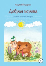 бесплатно читать книгу Добрая корова. Сказки и сказочные истории автора Андрей Богдарин