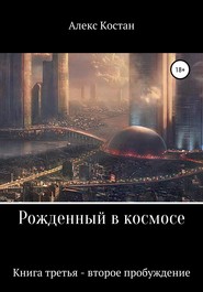 бесплатно читать книгу Рожденный в космосе. Книга третья. Второе пробуждение автора Алекс Костан