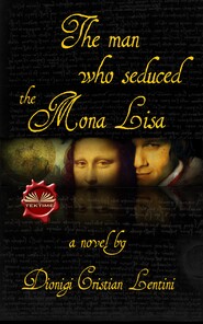 бесплатно читать книгу The Man Who Seduced The Mona Lisa автора Dionigi Cristian Lentini