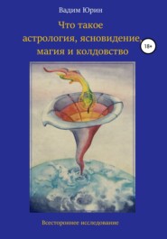 бесплатно читать книгу Что такое астрология, ясновидение, магия и колдовство автора Вадим Юрин