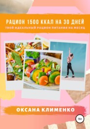 бесплатно читать книгу Рацион 1500 ккал на 30 дней: Твой идеальный рацион питания на месяц автора Оксана Клименко