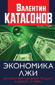 бесплатно читать книгу Экономика лжи. Валовой виртуальный продукт и деньги «с неба» автора Валентин Катасонов