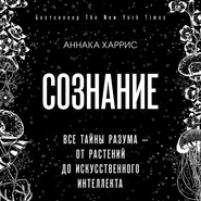 бесплатно читать книгу Сознание. Все тайны разума – от растений до искусственного интеллекта автора Аннака Харрис