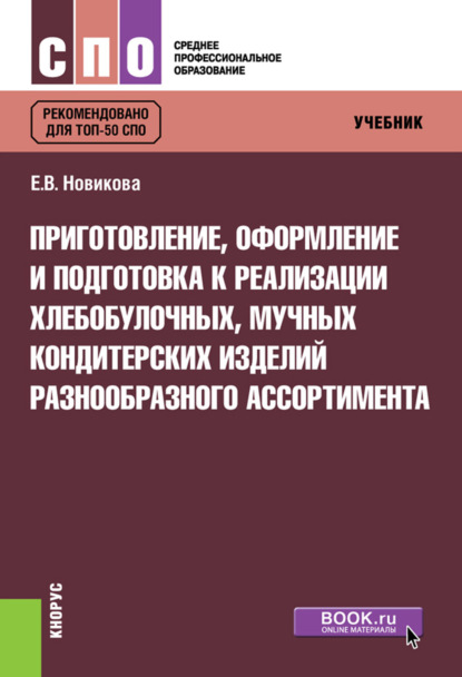 Приготовление, оформление и подготовка к реализации хлебобулочных, мучных кондитерских изделий разнообразного ассортимента. (СПО). Учебник.