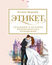 бесплатно читать книгу Этикет, традиции и история романтических отношений автора Ксения Маркова