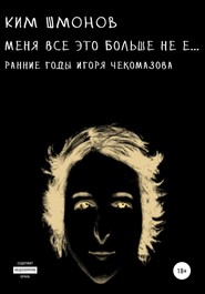 бесплатно читать книгу Меня все это больше не е… Ранние годы Игоря Чекомазова автора Ким Шмонов