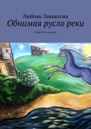 бесплатно читать книгу Обнимая русло реки. Повести и сказки автора Любовь Завьялова