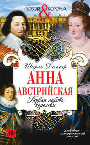 бесплатно читать книгу Анна Австрийская. Первая любовь королевы автора Шарль Далляр