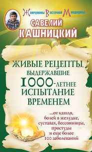 бесплатно читать книгу Живые рецепты, выдержавшие 1000-летнее испытание временем автора Савелий Кашницкий