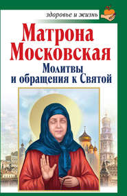 бесплатно читать книгу Матрона Московская. Молитвы и обращения к Святой автора Анна Чуднова