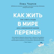 бесплатно читать книгу Как жить в мире перемен. Три совета Будды для современной жизни автора Пема Чодрон