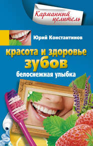 бесплатно читать книгу Красота и здоровье зубов. Белоснежная улыбка автора Юрий Константинов