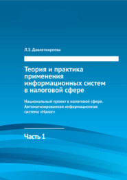 бесплатно читать книгу Теория и практика применения информационных систем в налоговой сфере. Часть 1. Национальный проект в налоговой сфере. Автоматизированная информационная система «Налог» автора Лилия Давлеткиреева