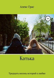 бесплатно читать книгу Катька. Тридцать восемь историй о любви автора Алекс Грас