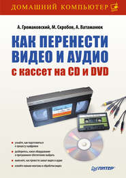 бесплатно читать книгу Как перенести видео и аудио с кассет на CD и DVD автора М. Скробов