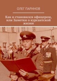 бесплатно читать книгу Как я становился офицером, или Заметки о курсантской жизни автора Олег Паринов
