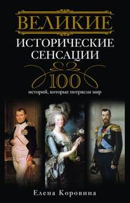 бесплатно читать книгу Великие исторические сенсации. 100 историй, которые потрясли мир автора Елена Коровина