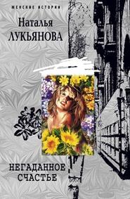бесплатно читать книгу Негаданное счастье автора Наталья Лукьянова