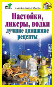 бесплатно читать книгу Настойки, ликеры, водки. Лучшие домашние рецепты автора Дарья Костина