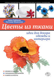 бесплатно читать книгу Цветы из ткани: идеи для декора одежды и интерьера автора Евгения Моисеева