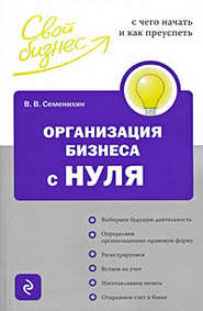 бесплатно читать книгу Организация бизнеса с нуля. С чего начать и как преуспеть автора Виталий Семенихин