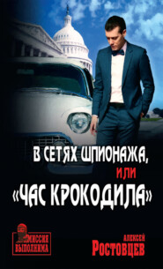 бесплатно читать книгу В сетях шпионажа, или «Час крокодила» автора Алексей Ростовцев