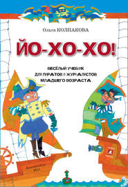 бесплатно читать книгу ЙО-ХО-ХО! Весёлый учебник для пиратов и журналистов младшего возраста автора Ольга Колпакова