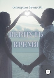 бесплатно читать книгу Вернуть время автора Екатерина Бочарова