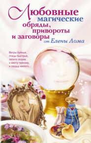 бесплатно читать книгу Любовные магические обряды, привороты и заговоры от Елены Лома автора Елена Лома