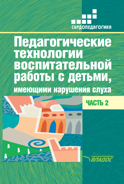 Педагогические технологии воспитательной работы с детьми, имеющими нарушения слуха. Часть 2