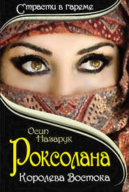 бесплатно читать книгу Роксолана: Королева Востока автора Осип Назарук