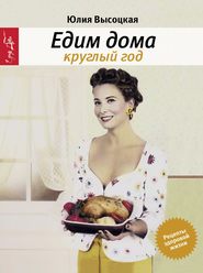 бесплатно читать книгу Едим дома круглый год автора Юлия Высоцкая
