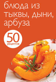 бесплатно читать книгу 50 рецептов. Блюда из тыквы, дыни, арбуза автора Е. Левашева
