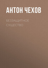 бесплатно читать книгу Беззащитное существо автора Антон Чехов