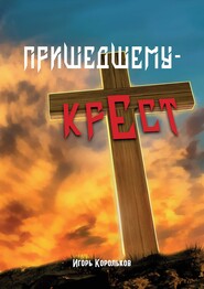 бесплатно читать книгу Пришедшему – крест автора Игорь Корольков