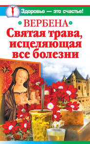 бесплатно читать книгу Вербена – святая трава, исцеляющая все болезни автора Ирина Белова